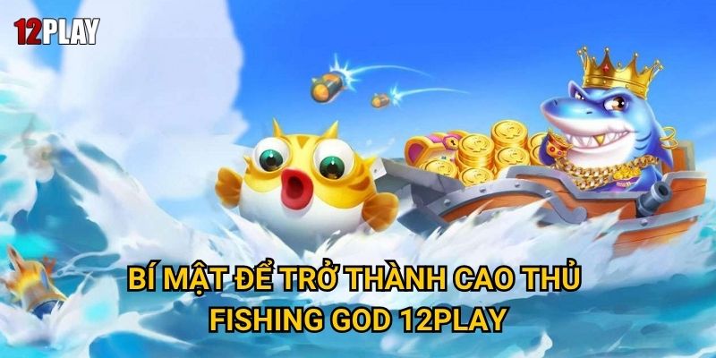 Tại sao Fishing God được mệnh danh là "vua của các game bắn cá" tại 12play 3 Bí mật để trở thành cao thủ Fishing God 12play