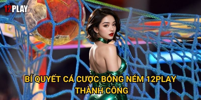 Tại sao cá cược bóng ném thu hút người chơi tại 12play? 3 Bí quyết cá cược bóng ném 12play thành công