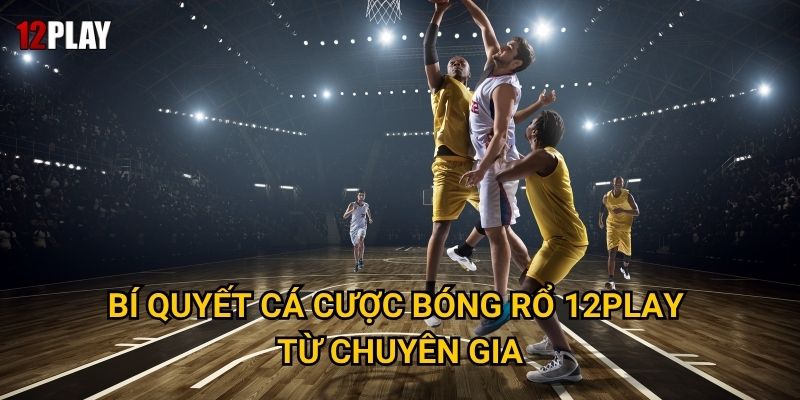 Điều gì khiến cá cược bóng rổ trở nên hấp dẫn tại 12play? 3 Bí quyết cá cược bóng rổ 12play từ chuyên gia