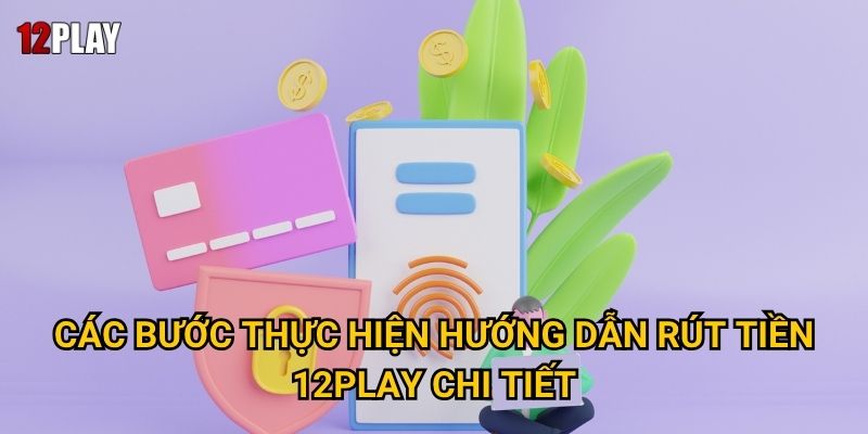 Bằng cách nào để thực hiện hướng dẫn rút tiền 12play hiệu quả? 2 Các bước thực hiện hướng dẫn rút tiền 12play chi tiết