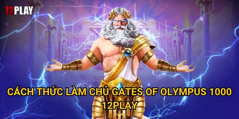 Tại sao Gates Of Olympus 1000 lại chinh phục mọi người chơi tại 12play? 3 Cách thức làm chủ Gates Of Olympus 1000 12play