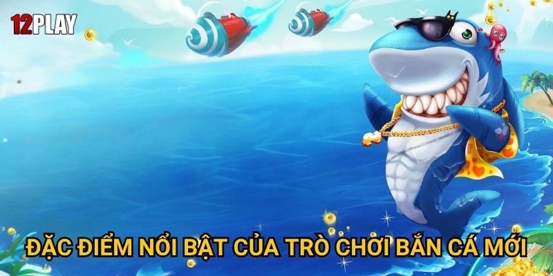 Tại sao New Fishing Season lại thu hút đông đảo game thủ tại 12play? 2 Đặc điểm nổi bật của trò chơi bắn cá mới