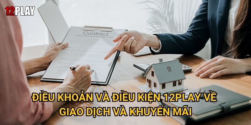 Những gì người chơi cần biết về điều khoản và điều kiện tại 12play? 2 Điều khoản và điều kiện 12play về giao dịch và khuyến mãi