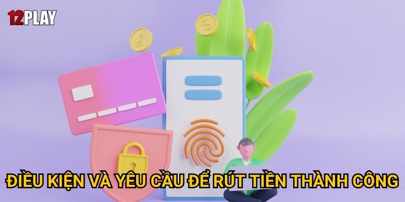 Bằng cách nào để thực hiện hướng dẫn rút tiền 12play hiệu quả? 1 Điều kiện và yêu cầu để rút tiền thành công