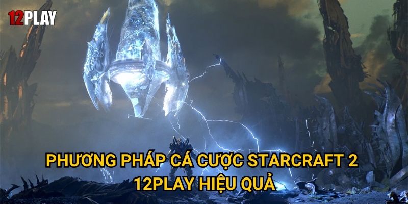 Tại sao cá cược StarCraft 2 được coi là thách thức trí tuệ tại 12play? 3 Phương pháp cá cược StarCraft 2 12play hiệu quả