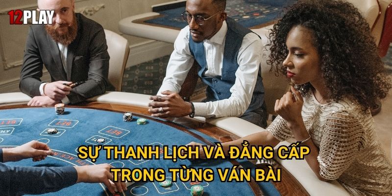 Vì sao Baccarat được mệnh danh là trò chơi của giới thượng lưu tại 12play? 2 Sự thanh lịch và đẳng cấp trong từng ván bài