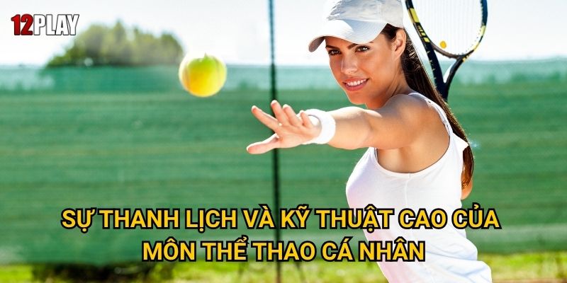 Tại sao cá cược quần vợt lại được ưa chuộng tại 12play? 2 Sự thanh lịch và kỹ thuật cao của môn thể thao cá nhân